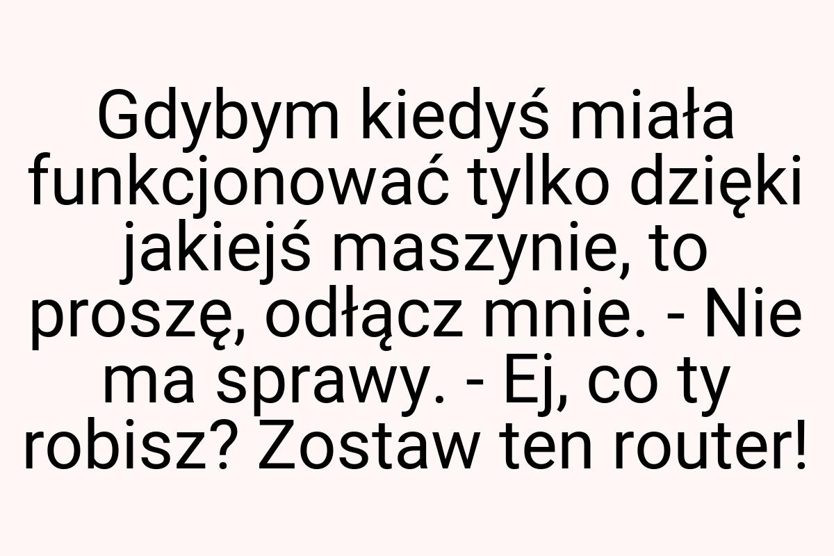 Gdybym kiedyś miała funkcjonować tylko dzięki jakiejś