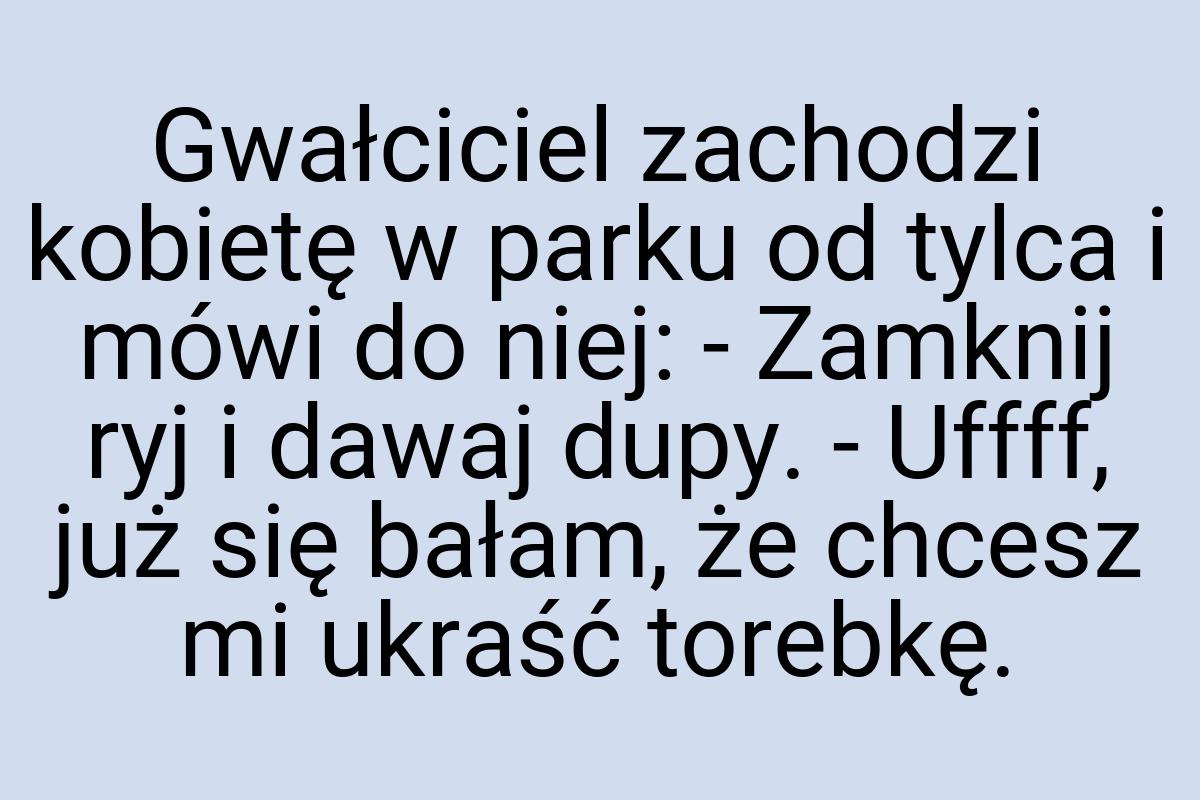 Gwałciciel zachodzi kobietę w parku od tylca i mówi do