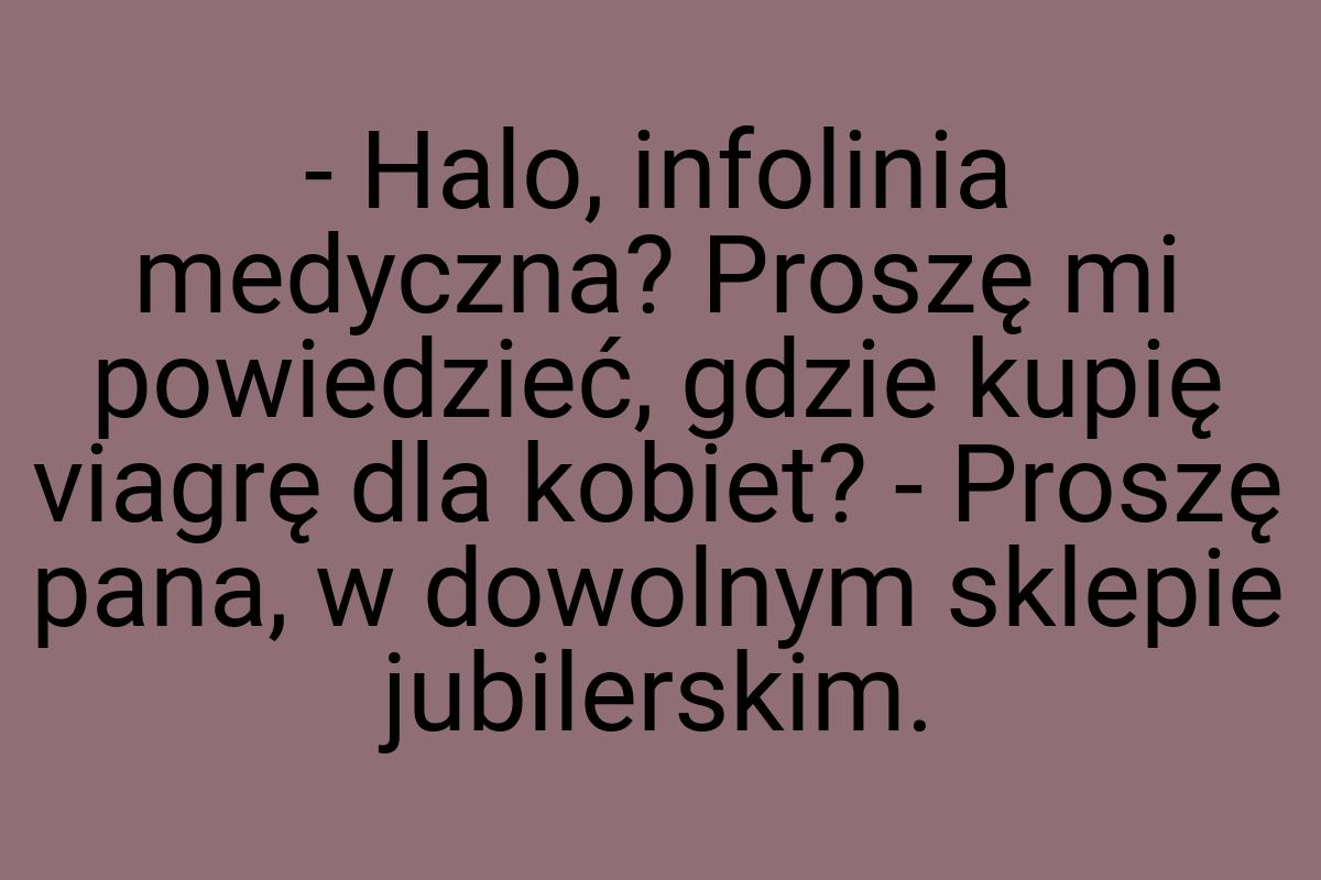 - Halo, infolinia medyczna? Proszę mi powiedzieć, gdzie