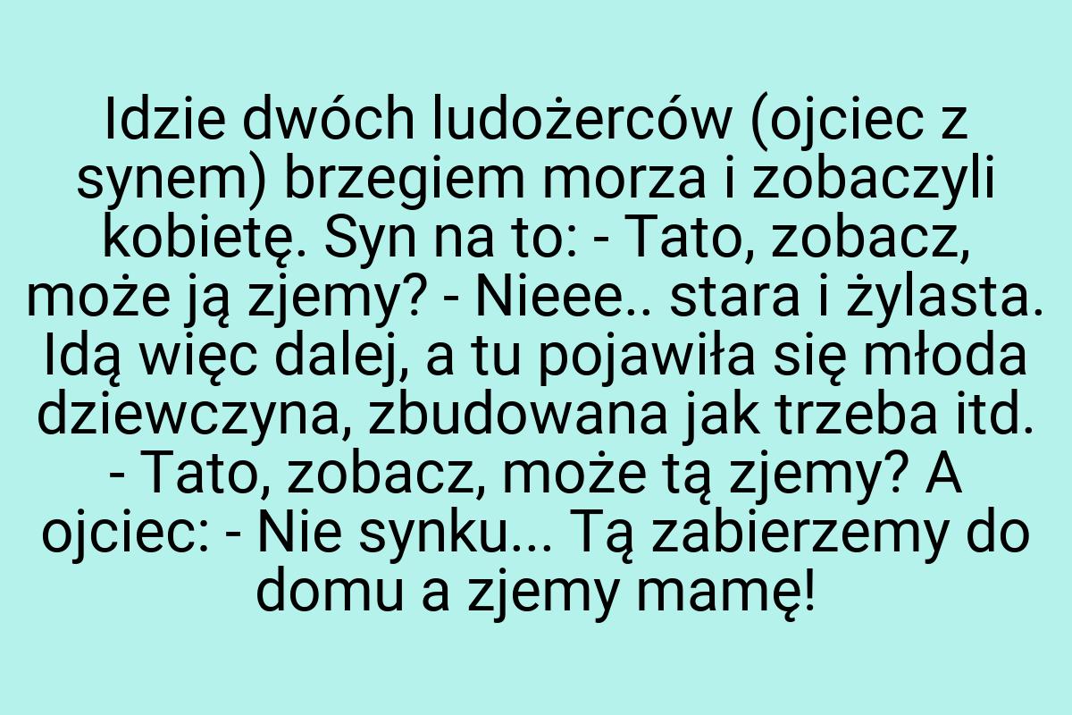 Idzie dwóch ludożerców (ojciec z synem) brzegiem morza i