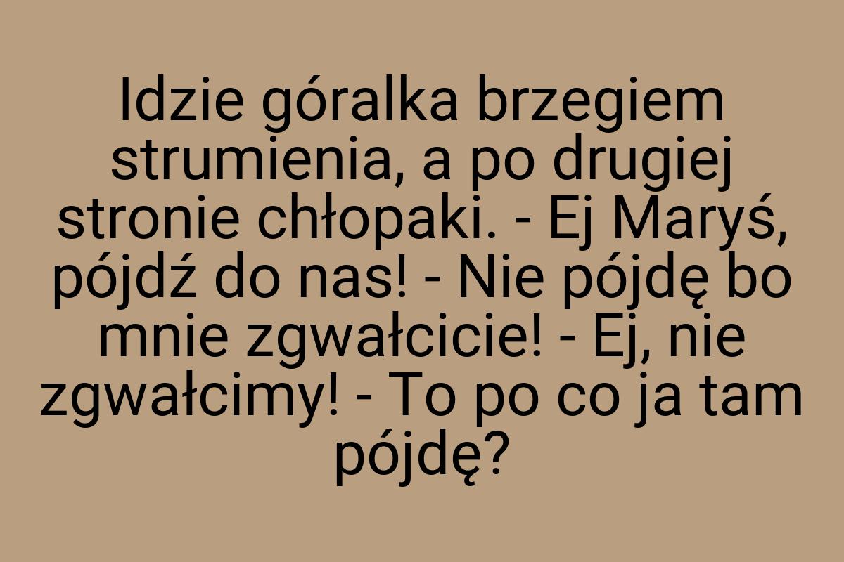 Idzie góralka brzegiem strumienia, a po drugiej stronie