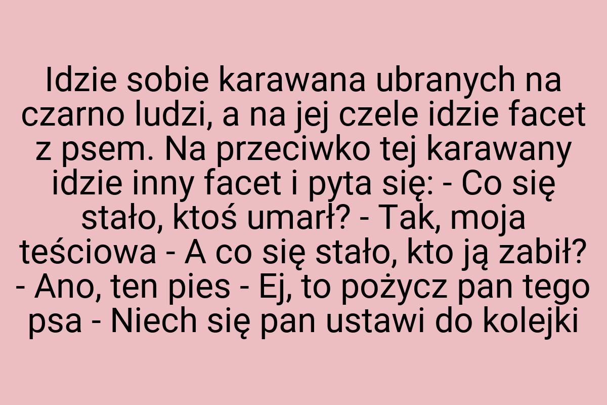 Idzie sobie karawana ubranych na czarno ludzi, a na jej