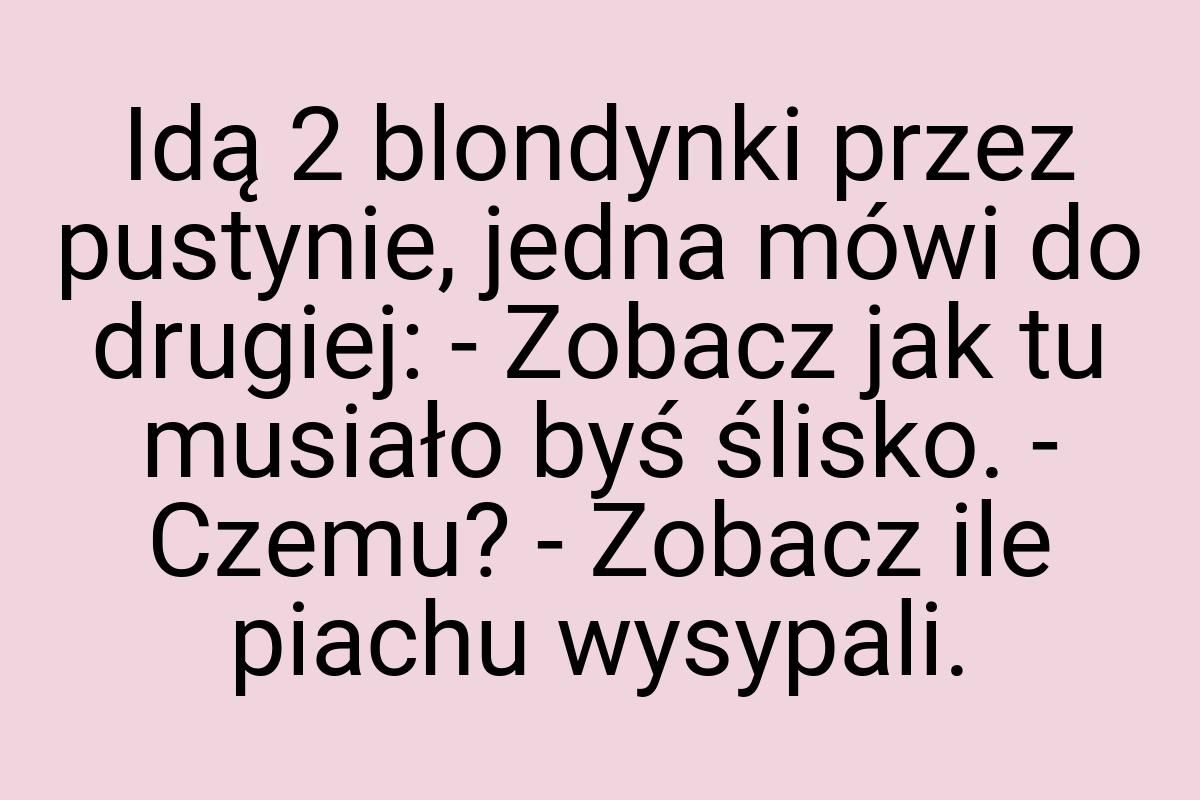 Idą 2 blondynki przez pustynie, jedna mówi do drugiej