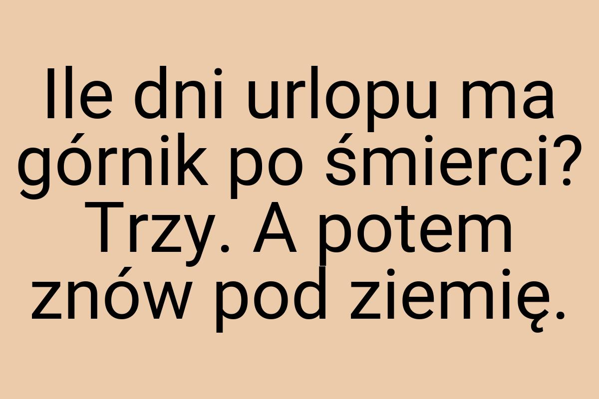 Ile dni urlopu ma górnik po śmierci? Trzy. A potem znów pod