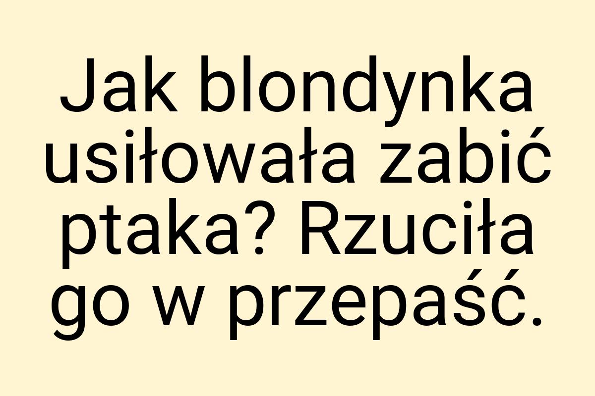 Jak blondynka usiłowała zabić ptaka? Rzuciła go w przepaść