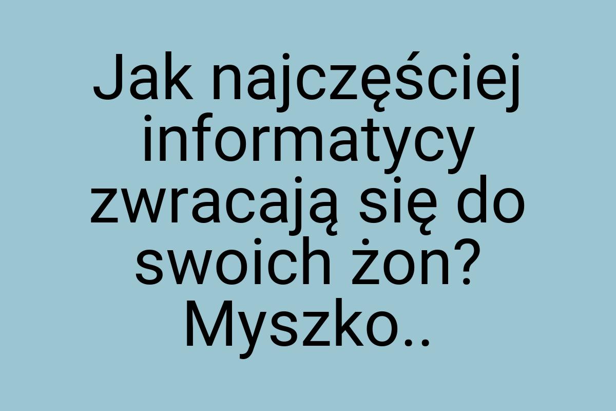 Jak najczęściej informatycy zwracają się do swoich żon