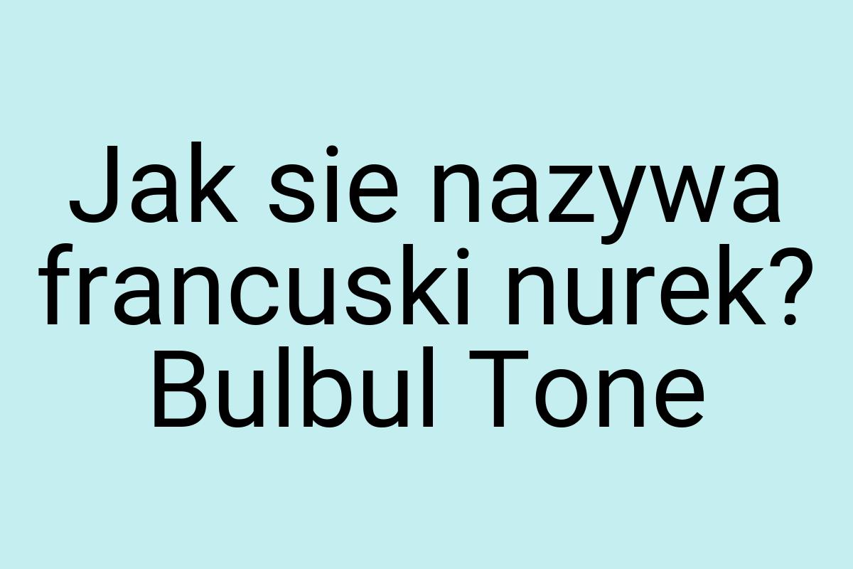 Jak sie nazywa francuski nurek? Bulbul Tone