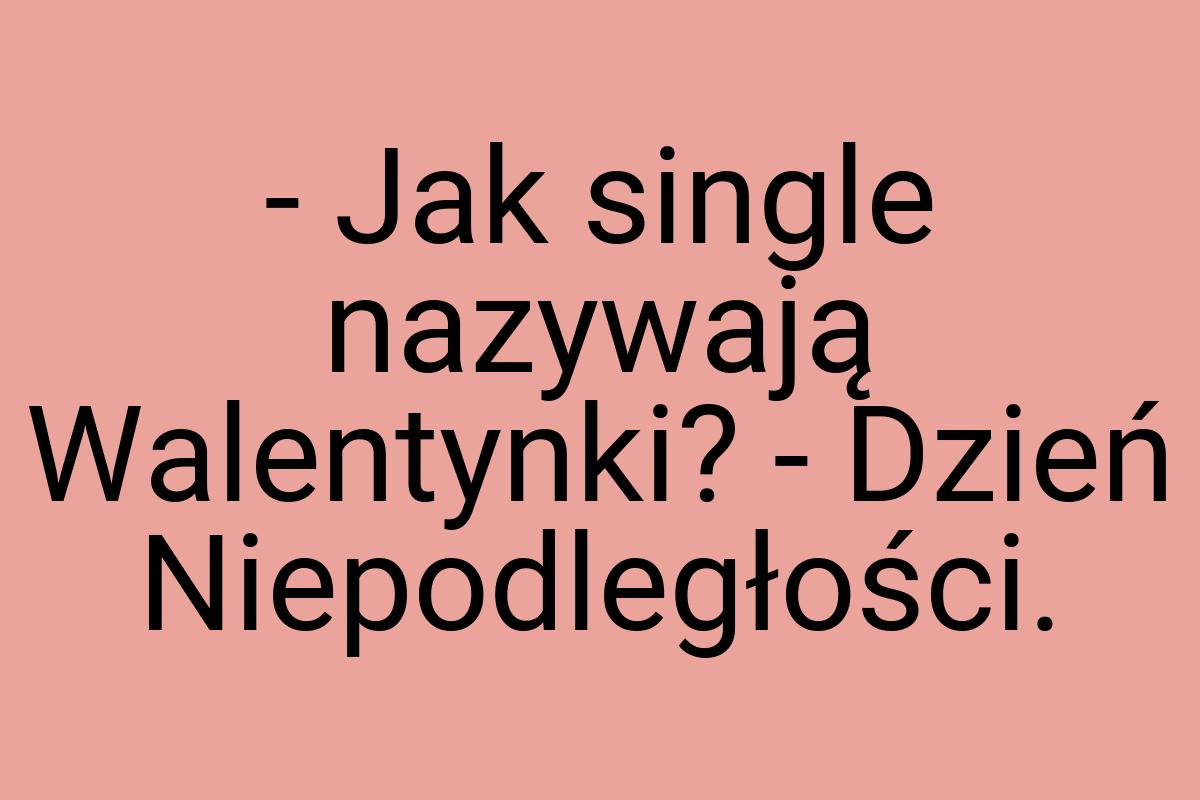 - Jak single nazywają Walentynki? - Dzień Niepodległości