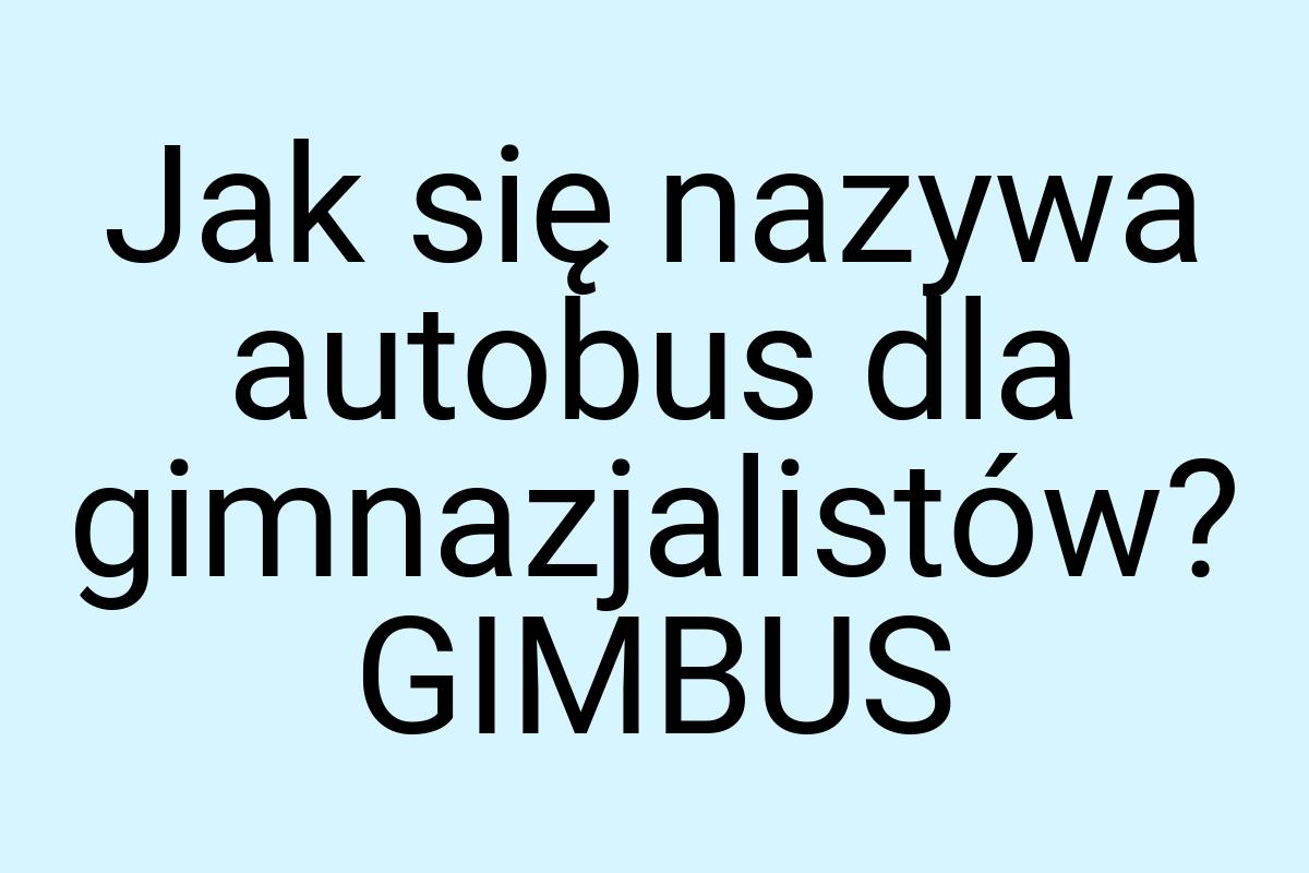 Jak się nazywa autobus dla gimnazjalistów? GIMBUS