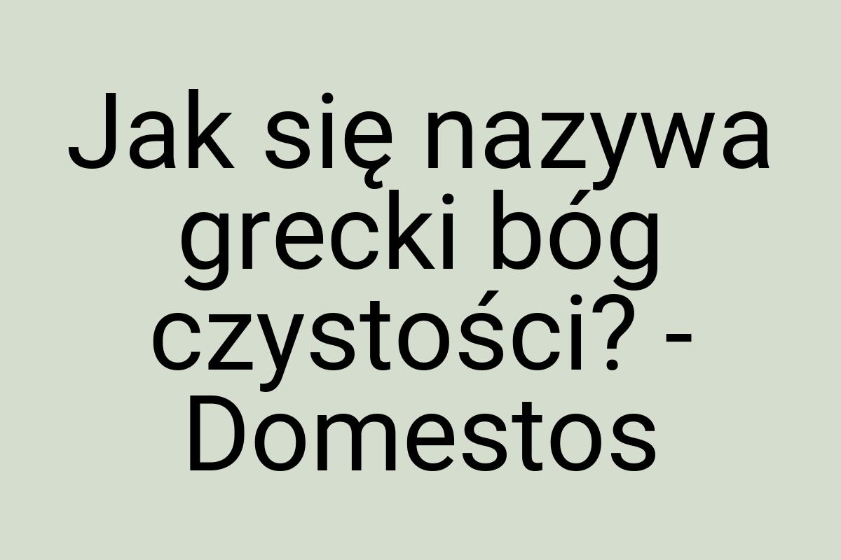 Jak się nazywa grecki bóg czystości? - Domestos