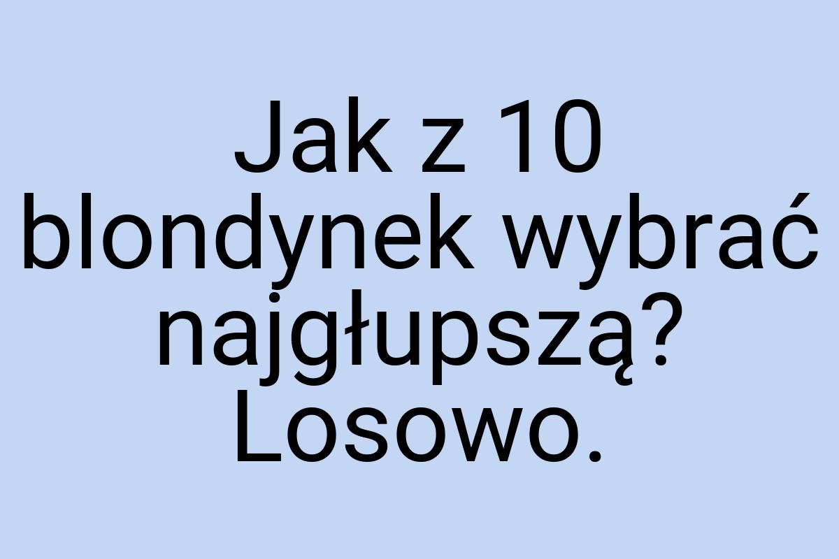 Jak z 10 blondynek wybrać najgłupszą? Losowo