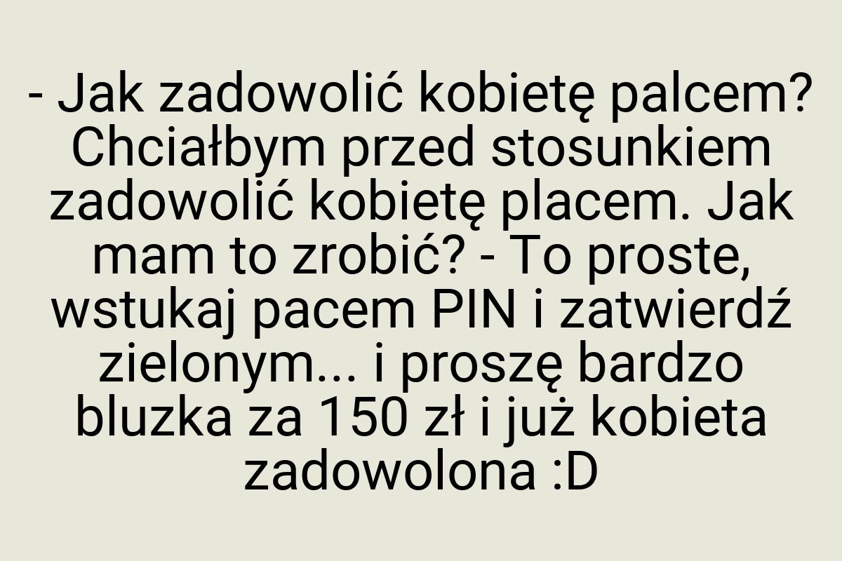 - Jak zadowolić kobietę palcem? Chciałbym przed stosunkiem