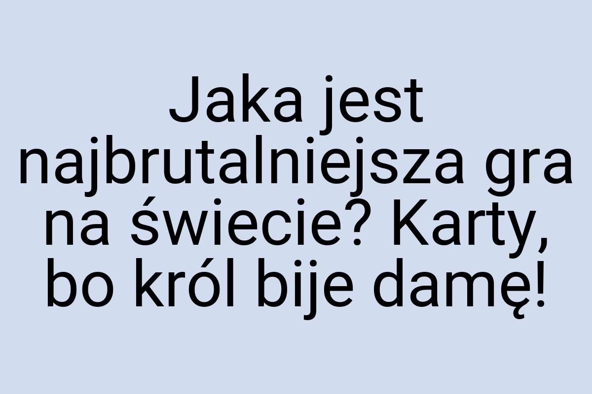 Jaka jest najbrutalniejsza gra na świecie? Karty, bo król
