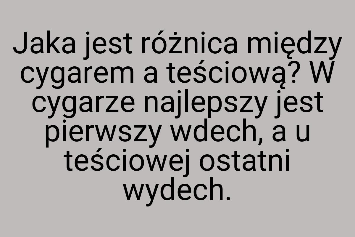 Jaka jest różnica między cygarem a teściową? W cygarze