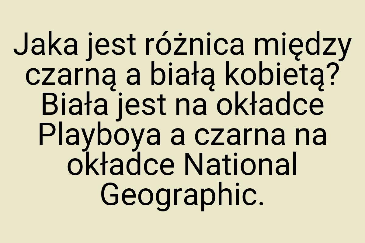 Jaka jest różnica między czarną a białą kobietą? Biała jest