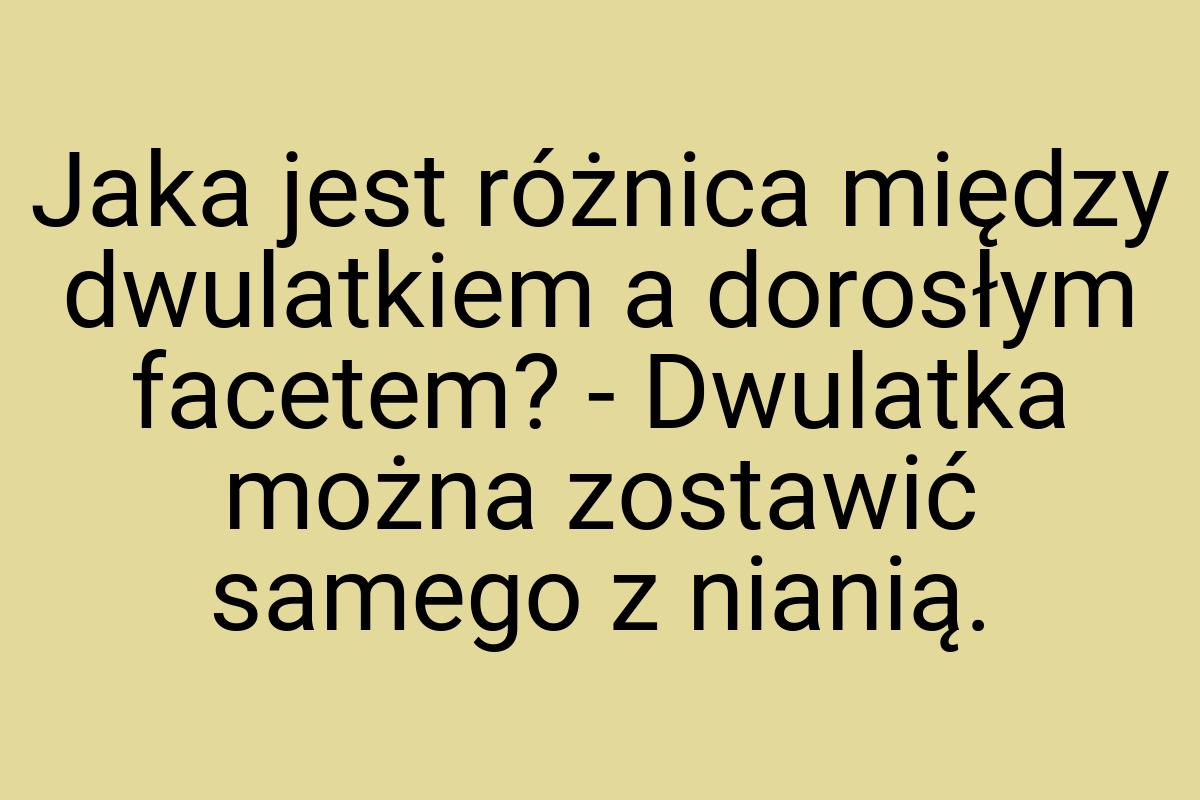 Jaka jest różnica między dwulatkiem a dorosłym facetem