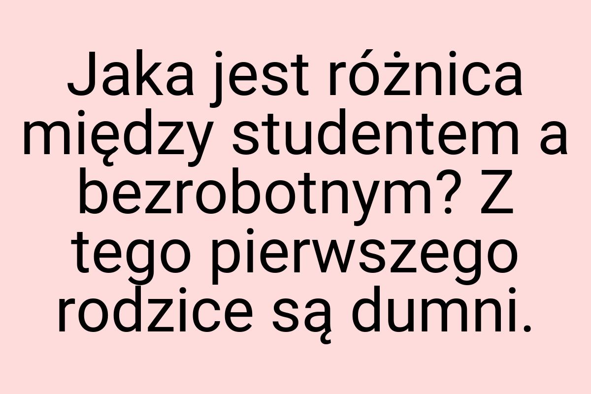 Jaka jest różnica między studentem a bezrobotnym? Z tego