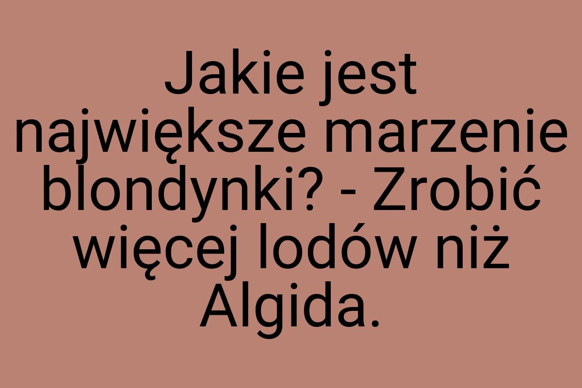 Jakie jest największe marzenie blondynki? - Zrobić więcej