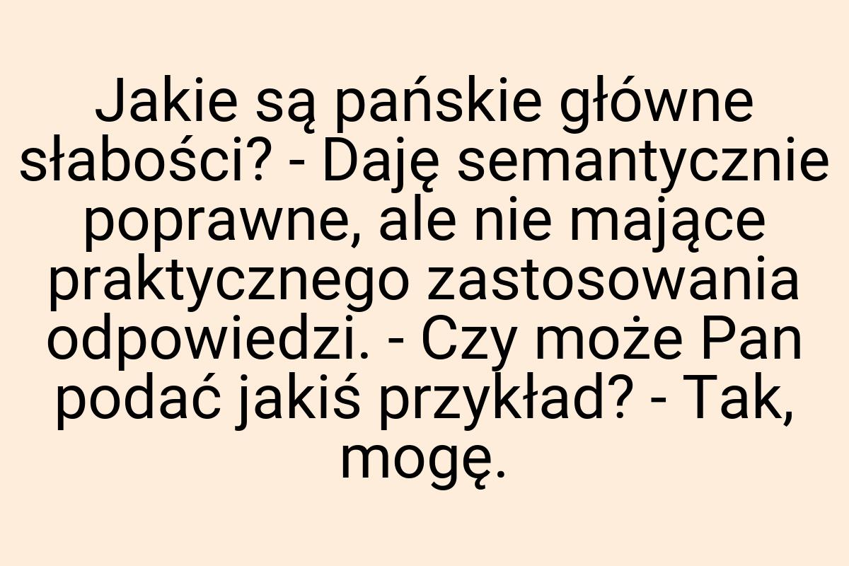 Jakie są pańskie główne słabości? - Daję semantycznie