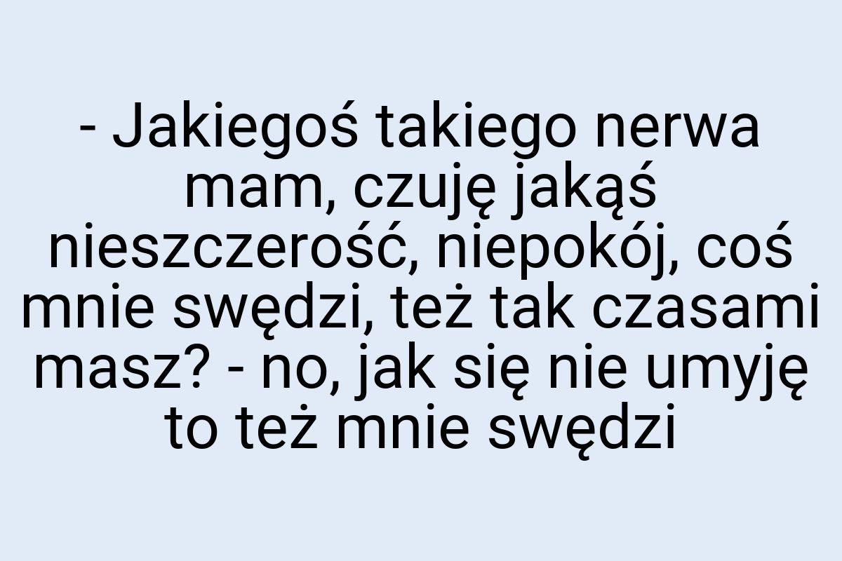 - Jakiegoś takiego nerwa mam, czuję jakąś nieszczerość