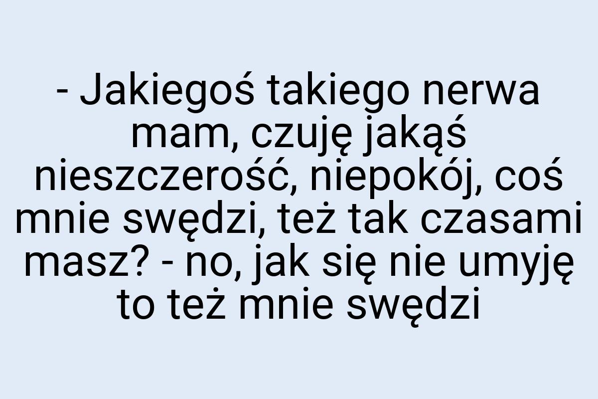 - Jakiegoś takiego nerwa mam, czuję jakąś nieszczerość