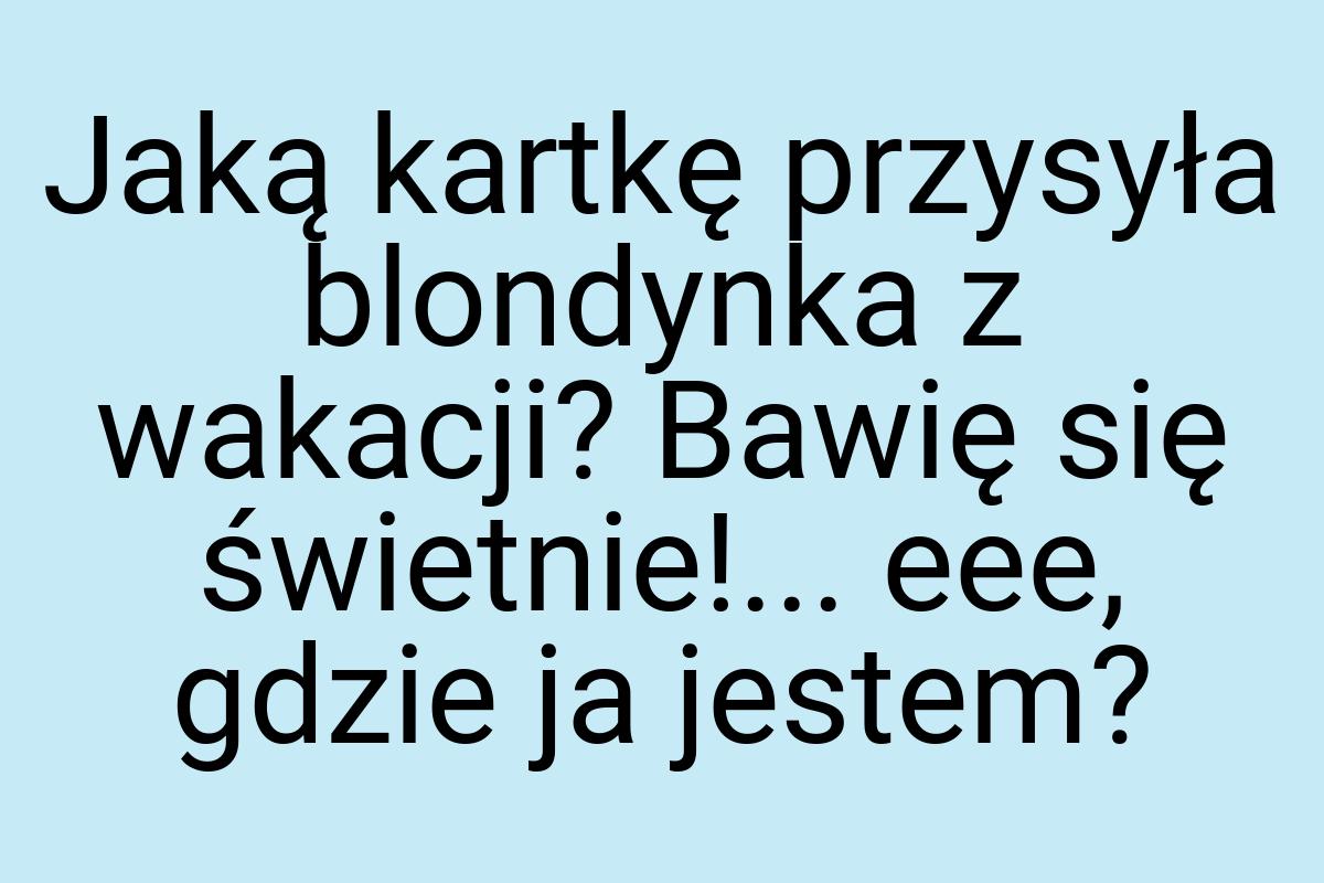 Jaką kartkę przysyła blondynka z wakacji? Bawię się