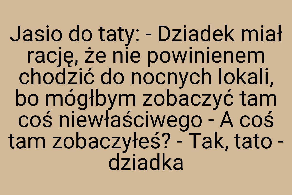 Jasio do taty: - Dziadek miał rację, że nie powinienem