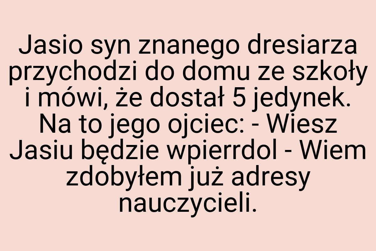 Jasio syn znanego dresiarza przychodzi do domu ze szkoły i