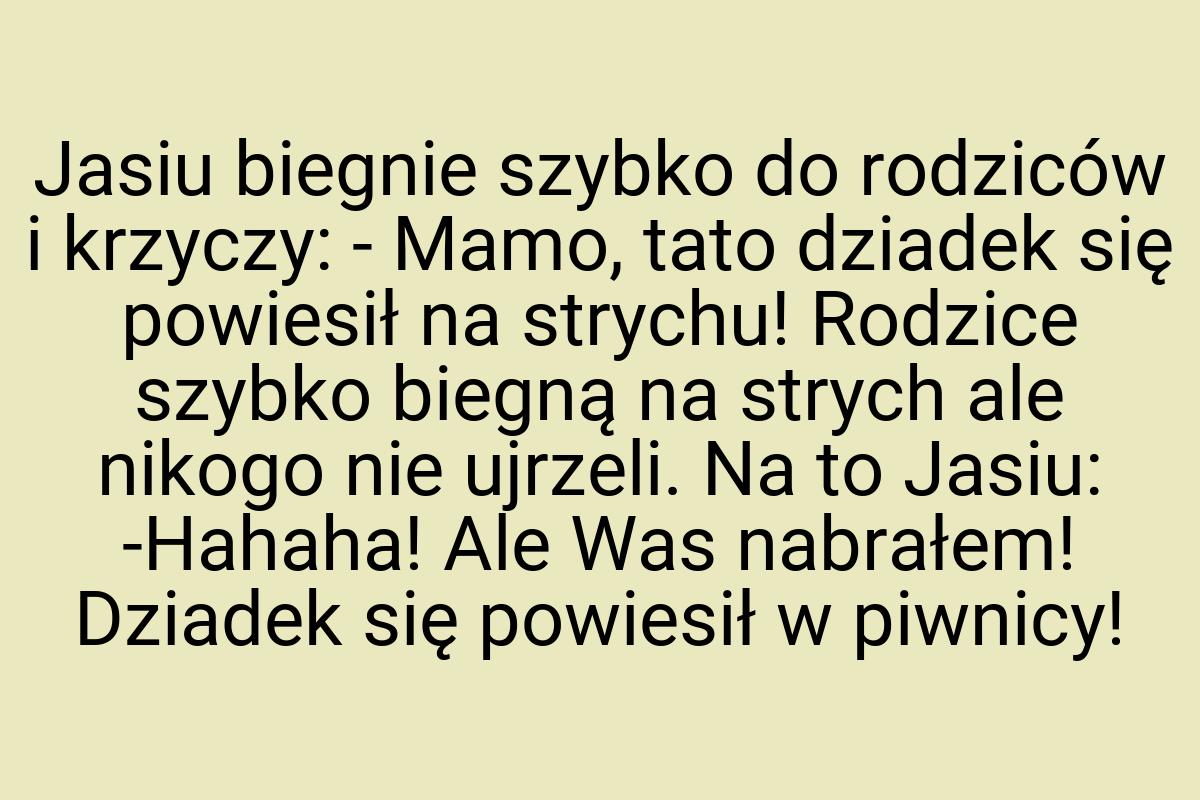 Jasiu biegnie szybko do rodziców i krzyczy: - Mamo, tato