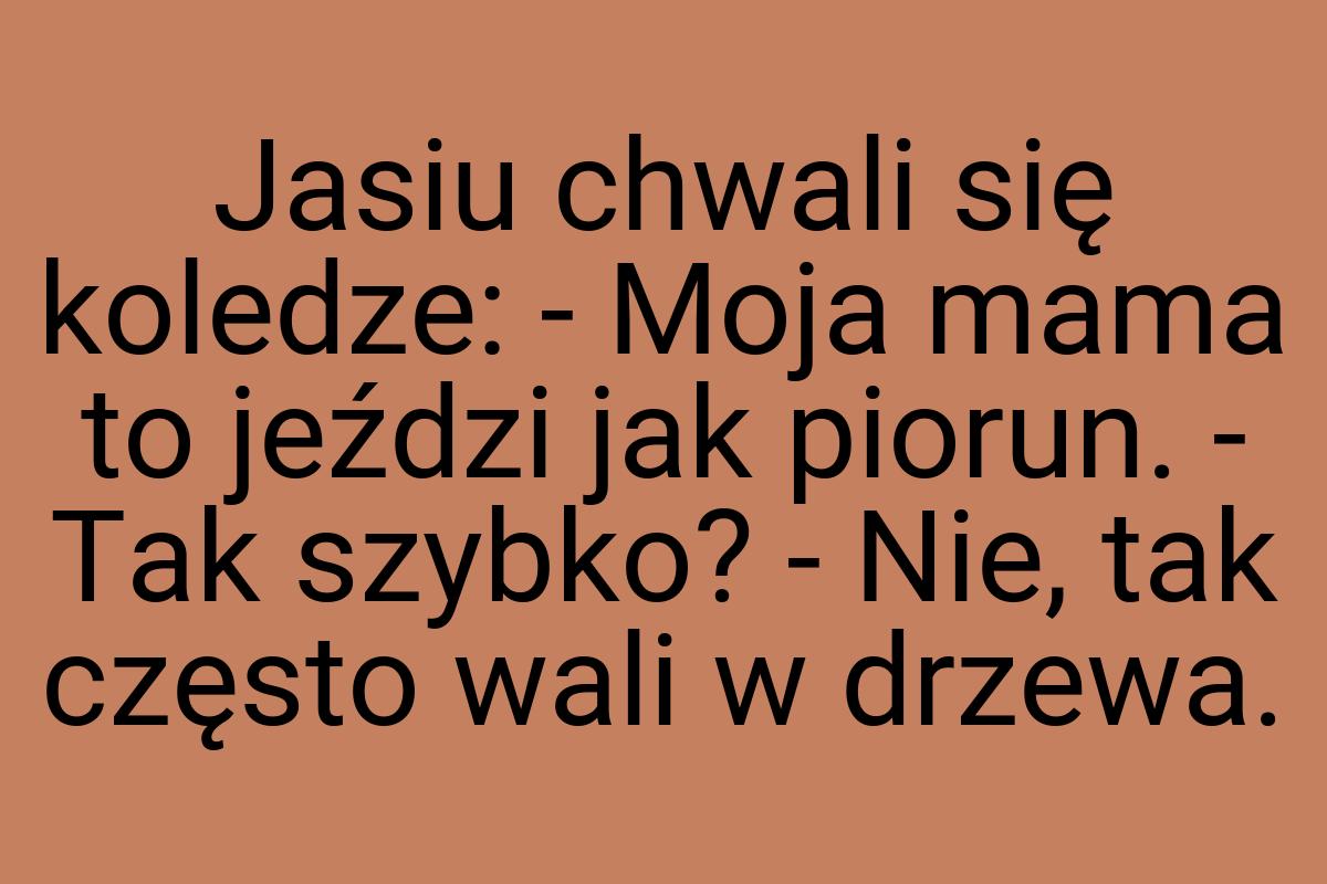 Jasiu chwali się koledze: - Moja mama to jeździ jak piorun