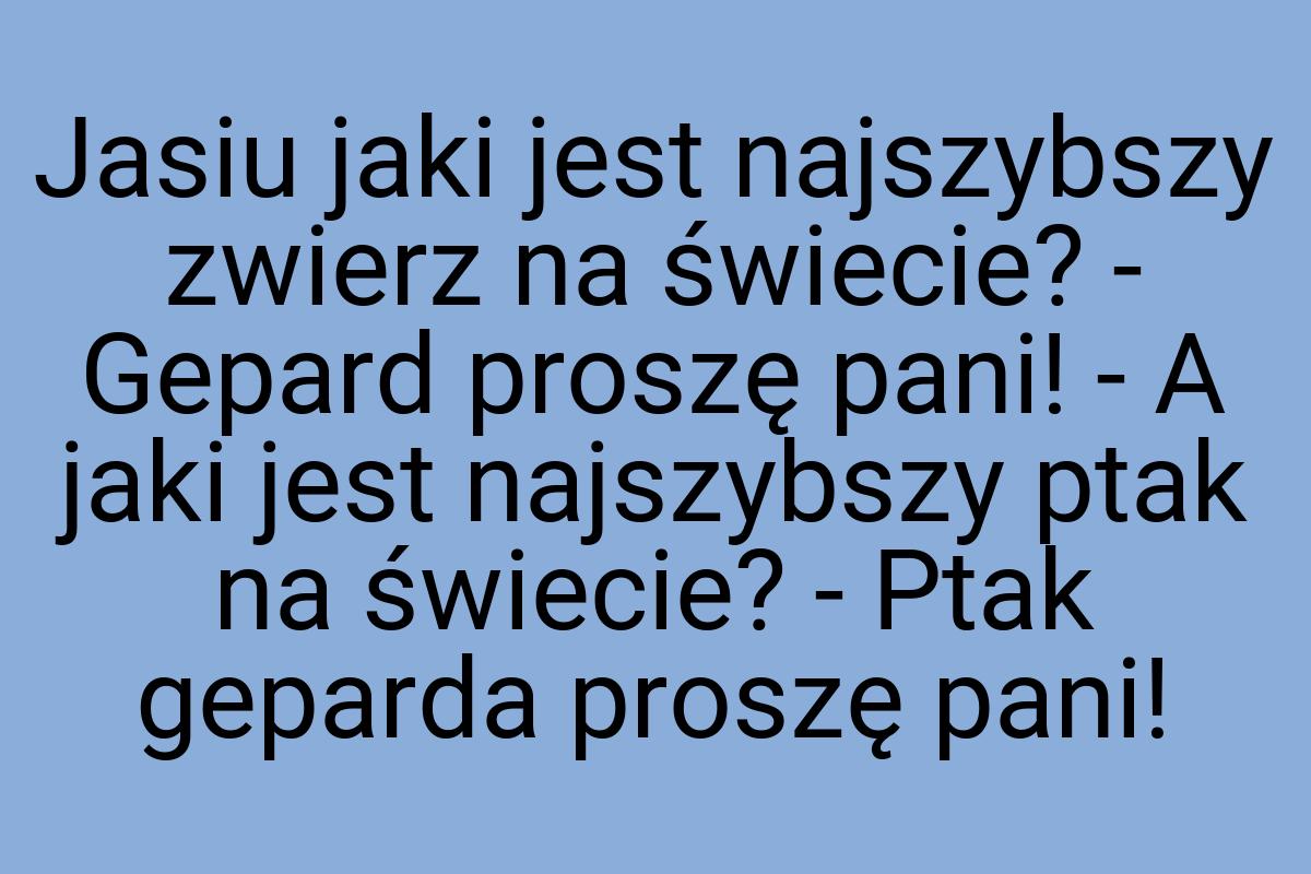 Jasiu jaki jest najszybszy zwierz na świecie? - Gepard