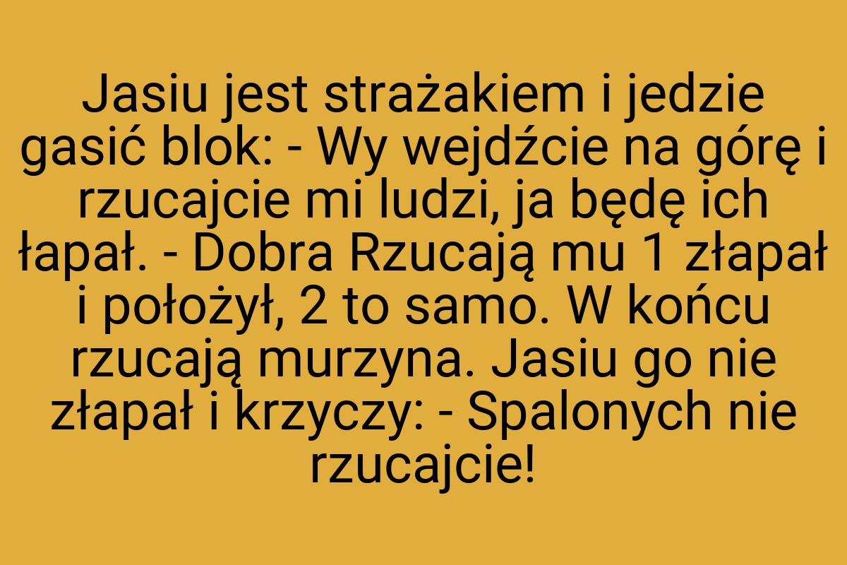 Jasiu jest strażakiem i jedzie gasić blok: - Wy wejdźcie na