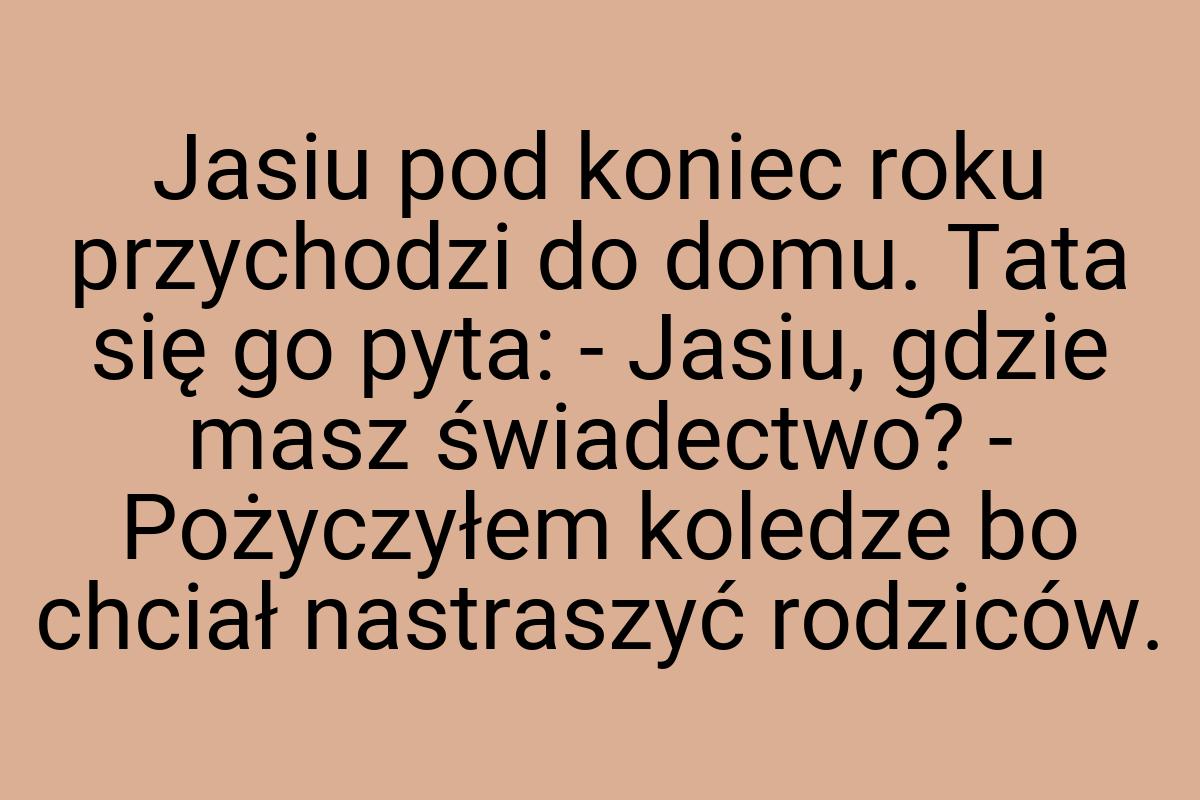 Jasiu pod koniec roku przychodzi do domu. Tata się go pyta