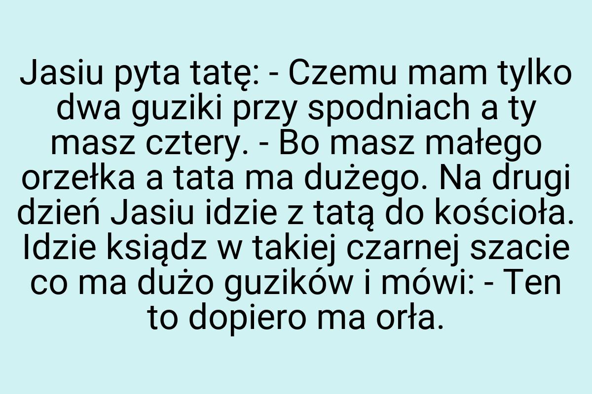 Jasiu pyta tatę: - Czemu mam tylko dwa guziki przy