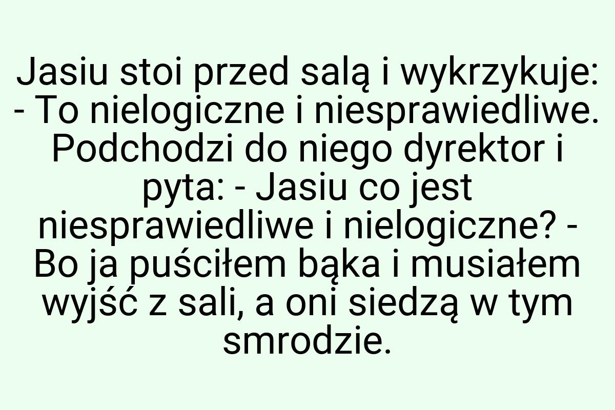 Jasiu stoi przed salą i wykrzykuje: - To nielogiczne i