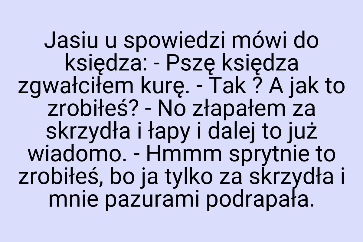 Jasiu u spowiedzi mówi do księdza: - Pszę księdza