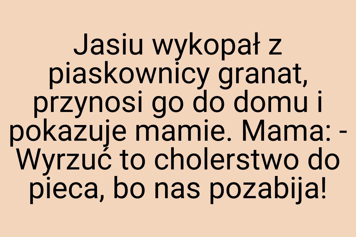 Jasiu wykopał z piaskownicy granat, przynosi go do domu i