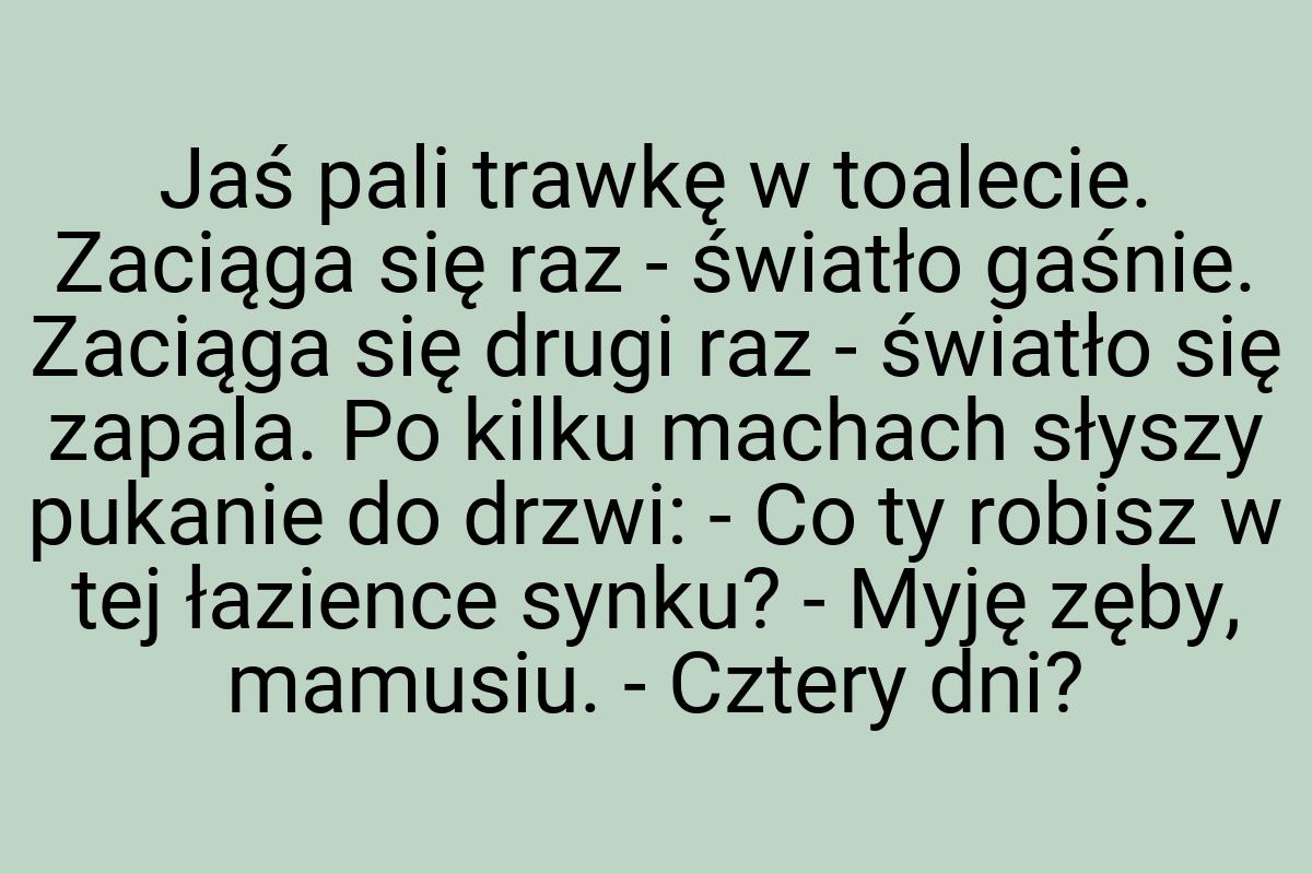 Jaś pali trawkę w toalecie. Zaciąga się raz - światło