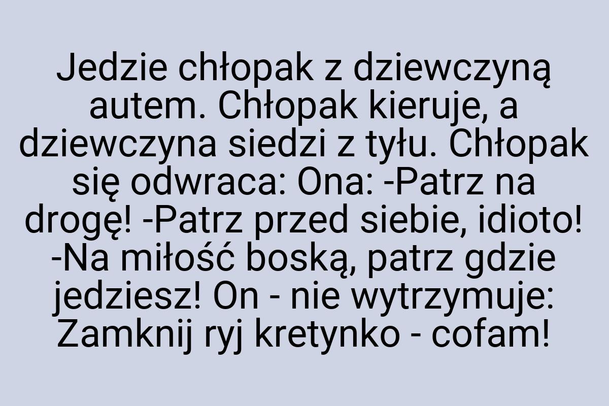 Jedzie chłopak z dziewczyną autem. Chłopak kieruje, a