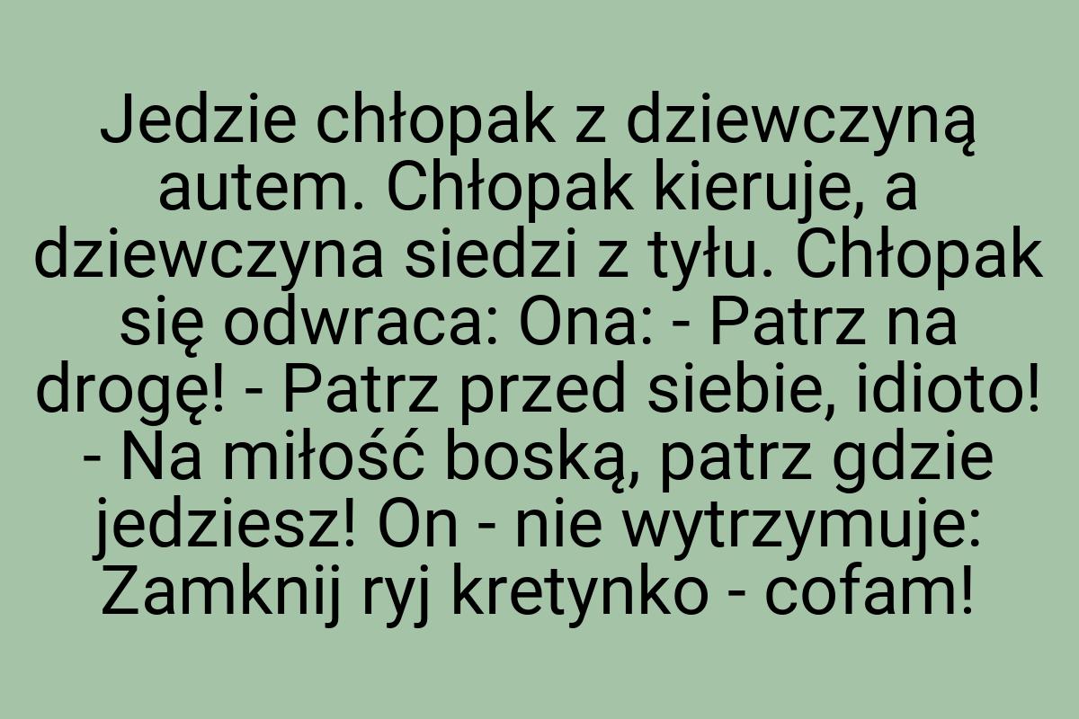 Jedzie chłopak z dziewczyną autem. Chłopak kieruje, a