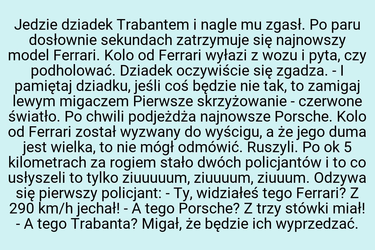 Jedzie dziadek Trabantem i nagle mu zgasł. Po paru