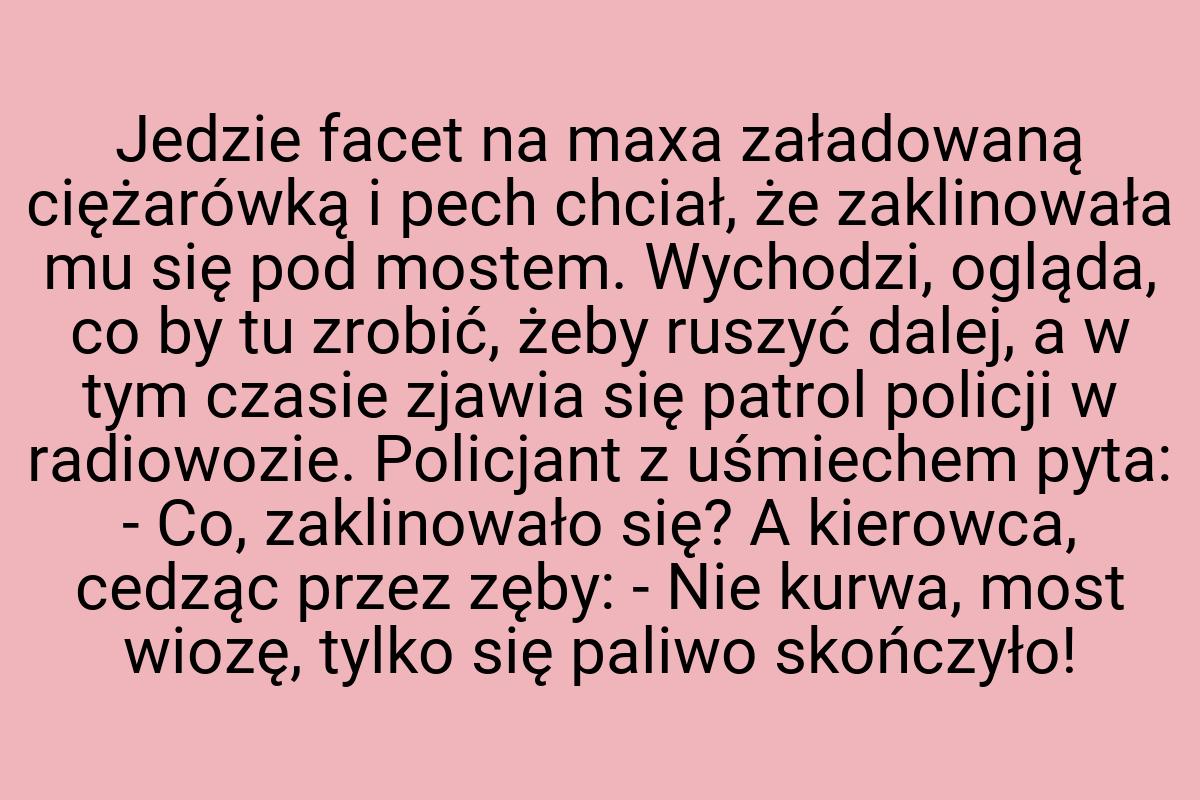 Jedzie facet na maxa załadowaną ciężarówką i pech chciał