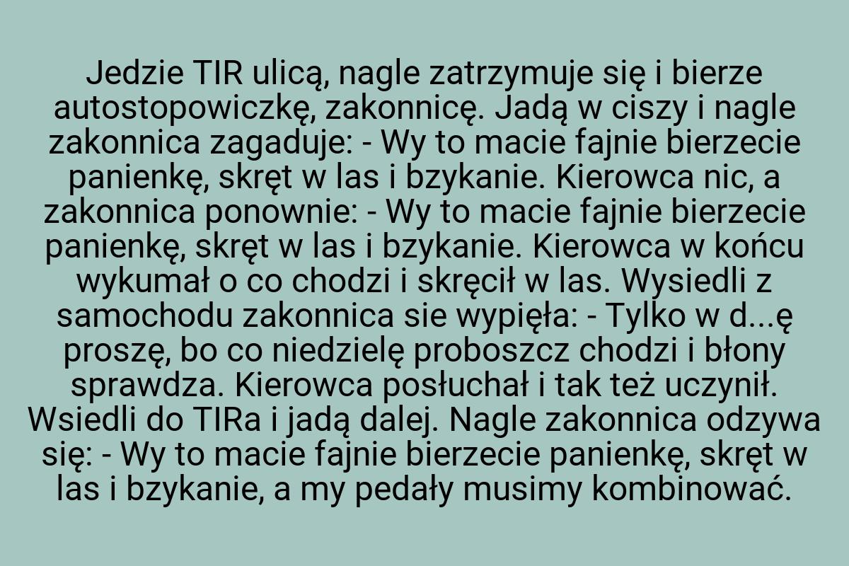 Jedzie TIR ulicą, nagle zatrzymuje się i bierze