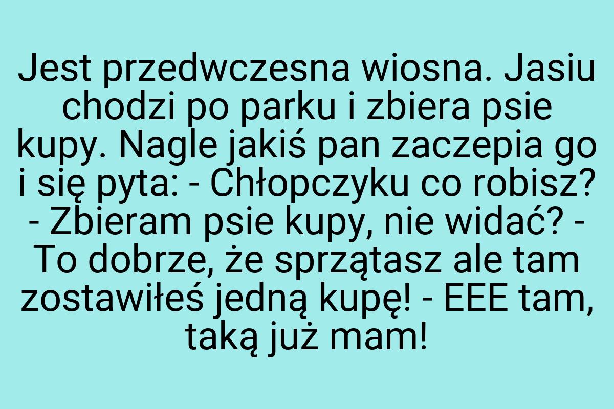 Jest przedwczesna wiosna. Jasiu chodzi po parku i zbiera