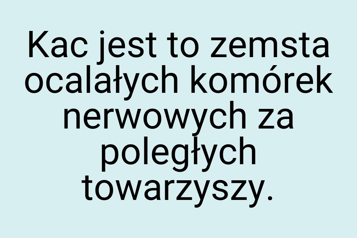 Kac jest to zemsta ocalałych komórek nerwowych za poległych