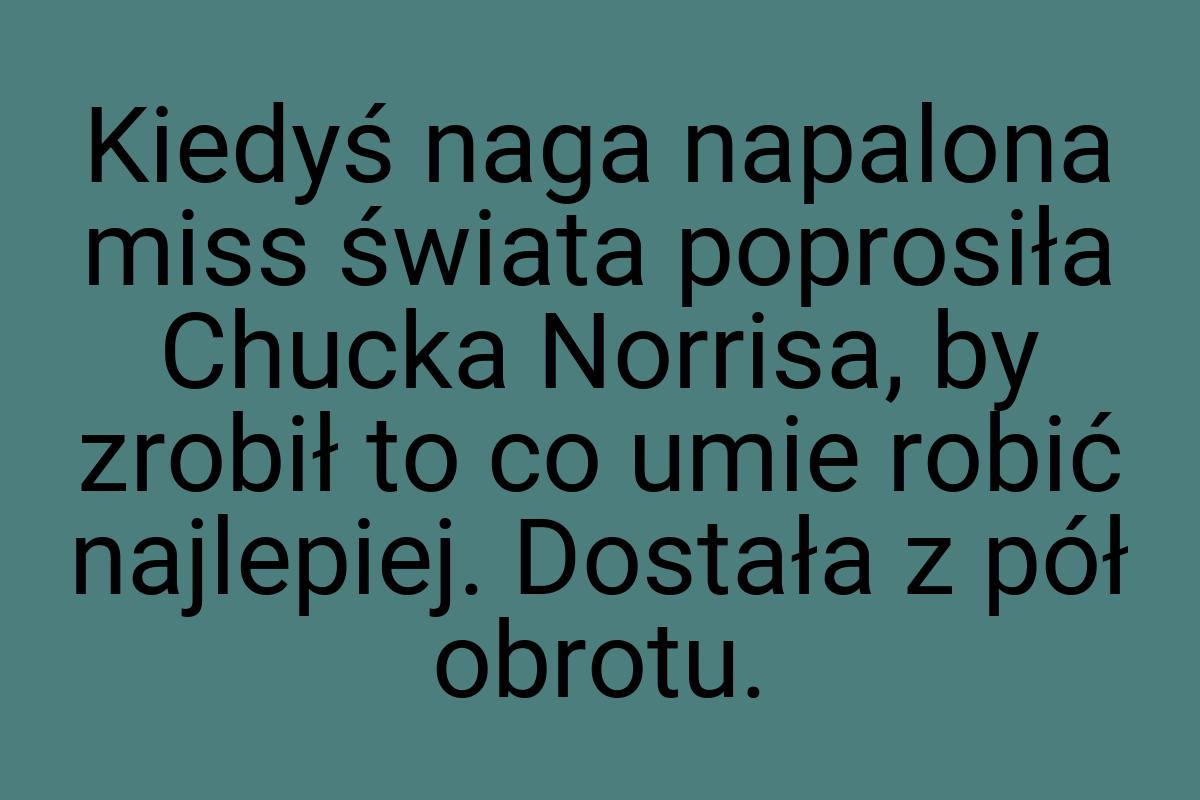 Kiedyś naga napalona miss świata poprosiła Chucka Norrisa