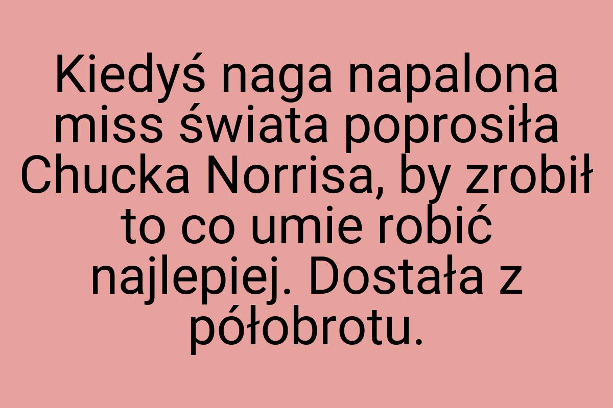 Kiedyś naga napalona miss świata poprosiła Chucka Norrisa