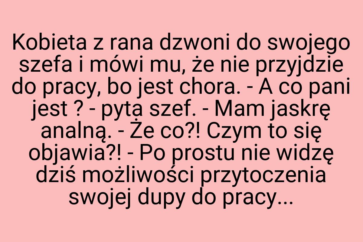 Kobieta z rana dzwoni do swojego szefa i mówi mu, że nie