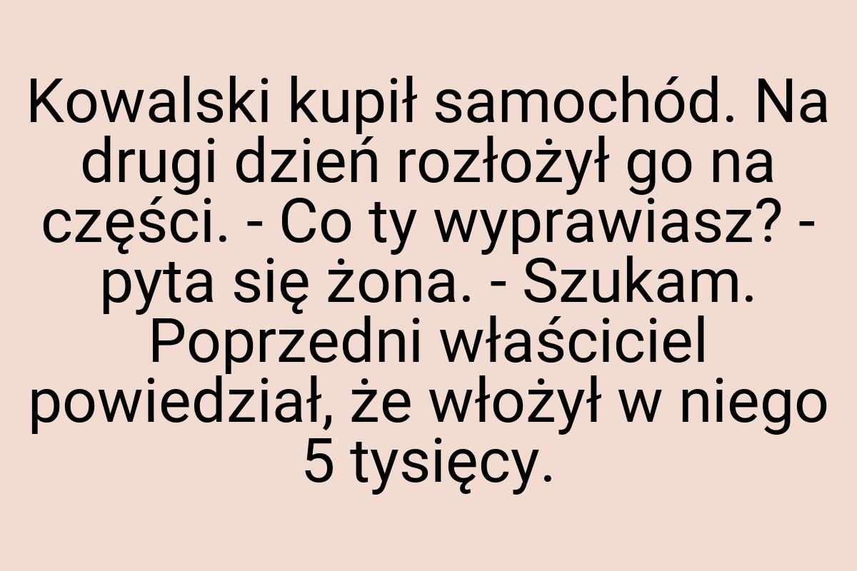 Kowalski kupił samochód. Na drugi dzień rozłożył go na