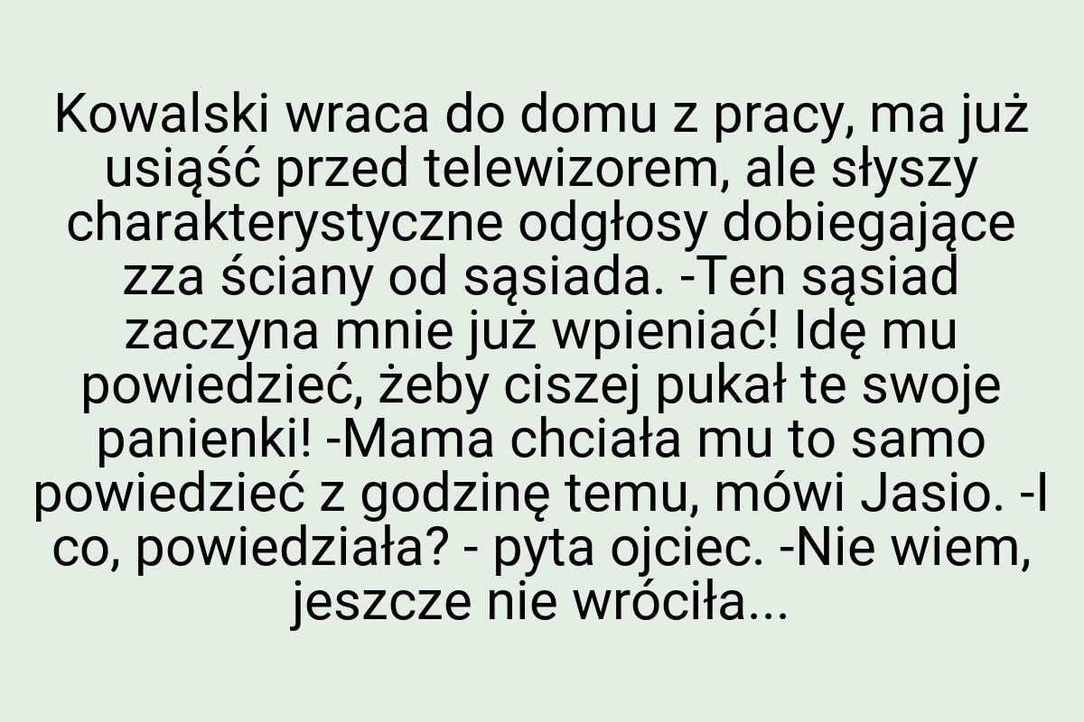 Kowalski wraca do domu z pracy, ma już usiąść przed